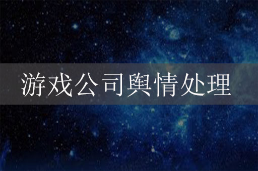 游戲公司輿情處理：游戲公司危機(jī)公關(guān)服務(wù)方法